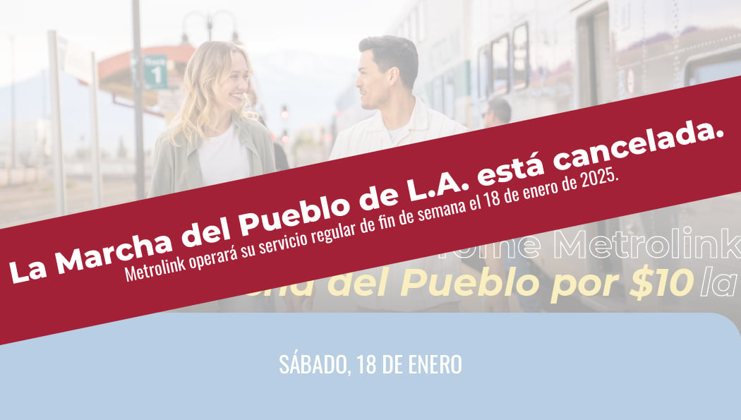 La Marcha del Pueblo de L.A. está cancelada. Metrolink operará su servicio regular de fin de semana el 18 de enero de 2025.