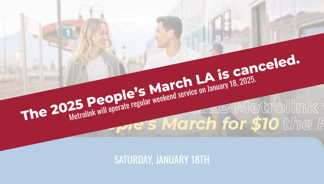 The 2025 People’s March LA is canceled. Metrolink will operate regular weekend service on January 18, 2025.